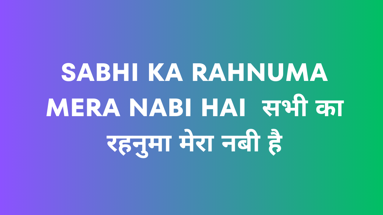 Sabhi Ka Rahnuma Mera Nabi Hai / सभी का रहनुमा मेरा नबी है - Naat Lyrics Hindi | Naat Lyrics Urdu | Naat Lyrics English...